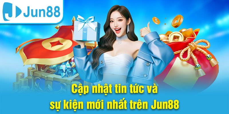 Cập nhật tin tức nhà cái nhanh chóng nhất tại trang chủ Jun88